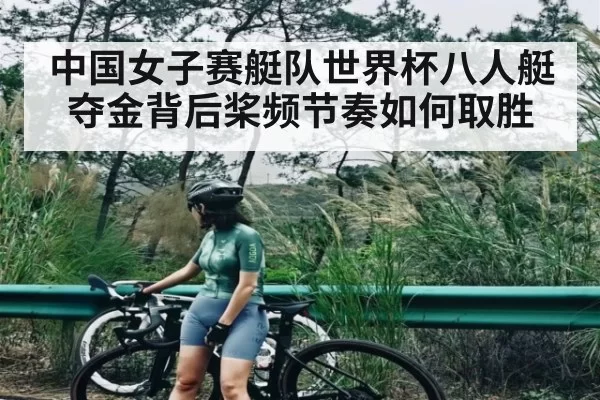 中国女子赛艇队世界杯八人艇夺金背后桨频节奏如何取胜
